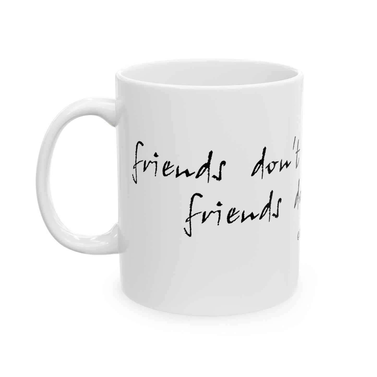 "Friends Don't Let Friends ..." - Ceramic Mug, (11oz, 15oz)