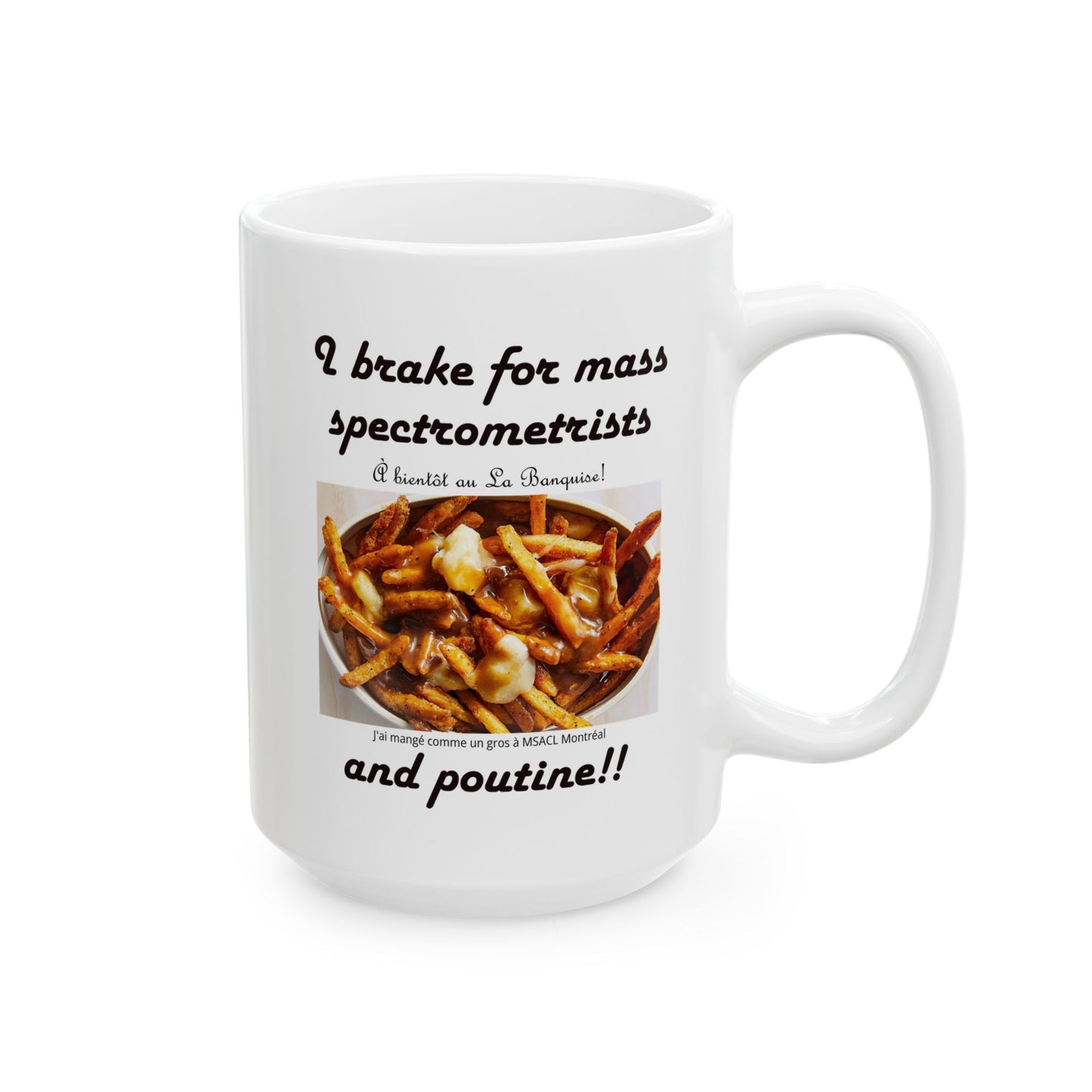 "I brake for mass spectrometrists and poutine" - Ceramic Mug, (11oz, 15oz)