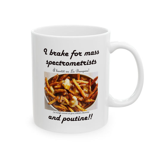 "I brake for mass spectrometrists and poutine" - Ceramic Mug, (11oz, 15oz)